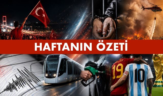 18 Temmuz 2026 Haftanın Özeti: Türkiye ve dünyada neler oldu?