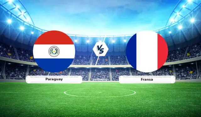 Paraguay-Fransa maçı ne zaman, saat kaçta, hangi kanalda? Dünya Kupası’nda çeyrek final bileti için dev gece