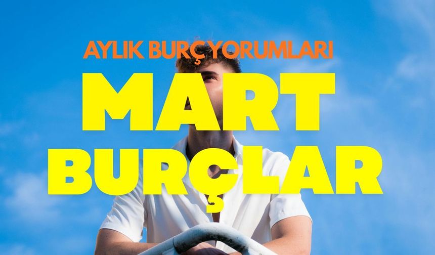 Mart Ayı Burç Yorumları: Yeni Başlangıçlar, Sürpriz Kararlar ve Bahar Enerjisi!