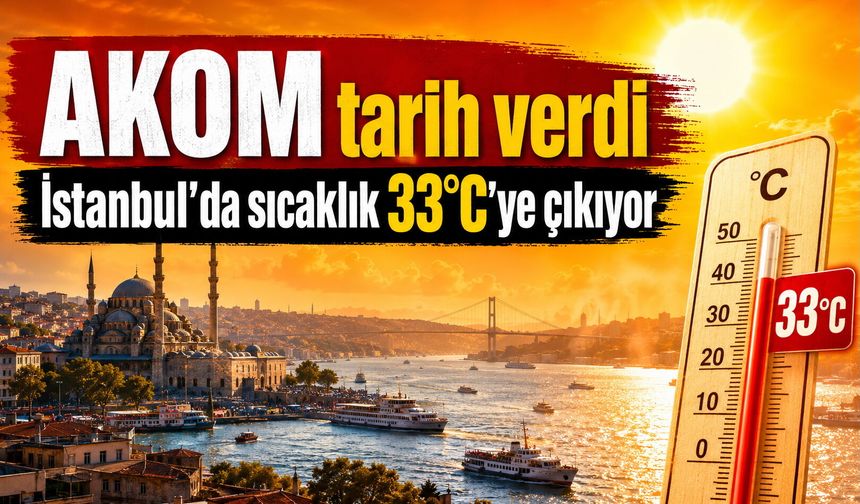 İstanbul’da sıcaklık yükseliyor: AKOM en sıcak günleri açıkladı
