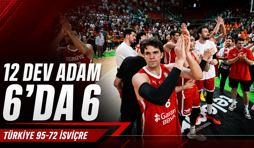 12 Dev Adam’dan kusursuz kapanış! Türkiye 95-72 İsviçre maç özeti