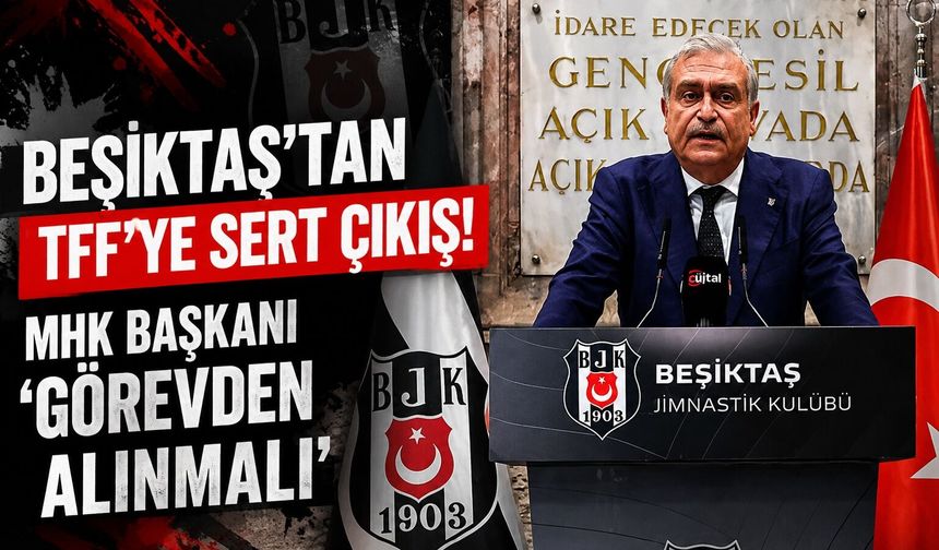 Beşiktaş'tan TFF'ye çok sert çıkış: MHK Başkanı'nı derhal görevden alın