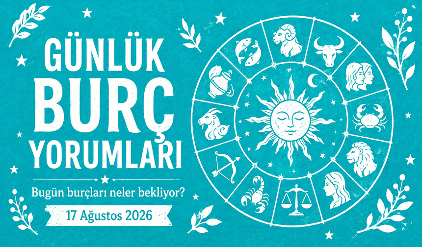 17 Ağustos 2026 Günlük Burç Yorumları: Bugün Dengeler Değişiyor! 4 Burç İçin Kritik Karar Günü